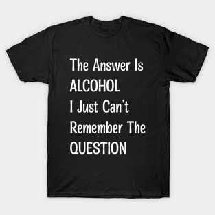 The Answer Is Alcohol T-Shirt